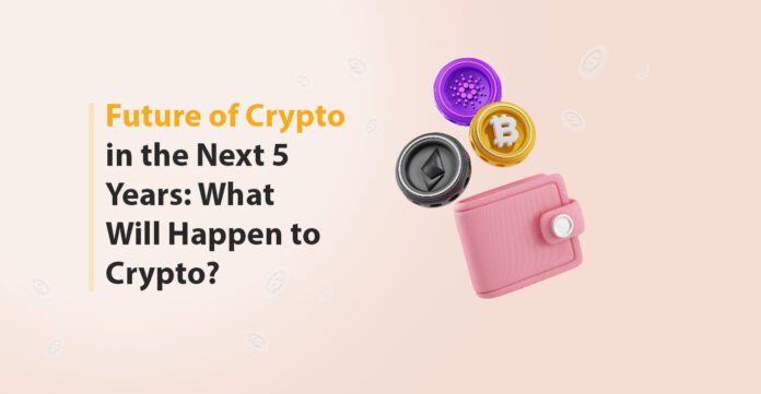 Future of Crypto in the Next 5 Years What Will Happen to Crypto Future of Crypto in the Next 5 Years