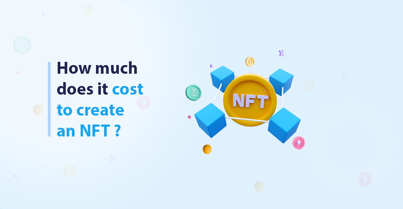How Much Does It Cost to Create an NFT (2023 New Guide)